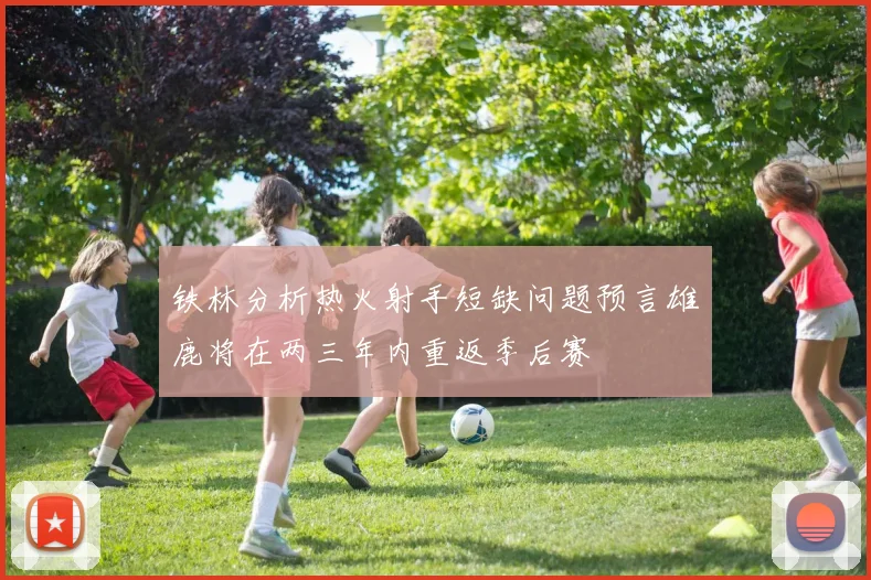 铁林分析热火射手短缺问题预言雄鹿将在两三年内重返季后赛