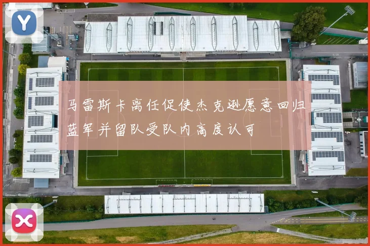 马雷斯卡离任促使杰克逊愿意回归蓝军并留队受队内高度认可