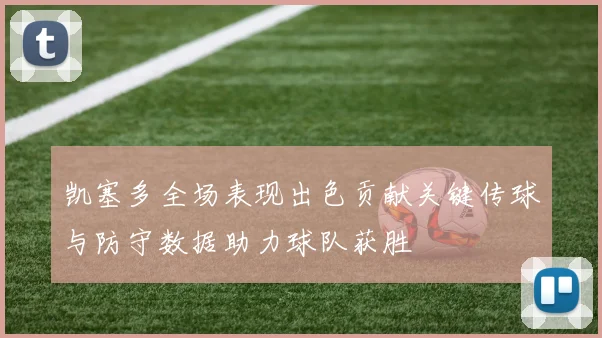 凯塞多全场表现出色贡献关键传球与防守数据助力球队获胜