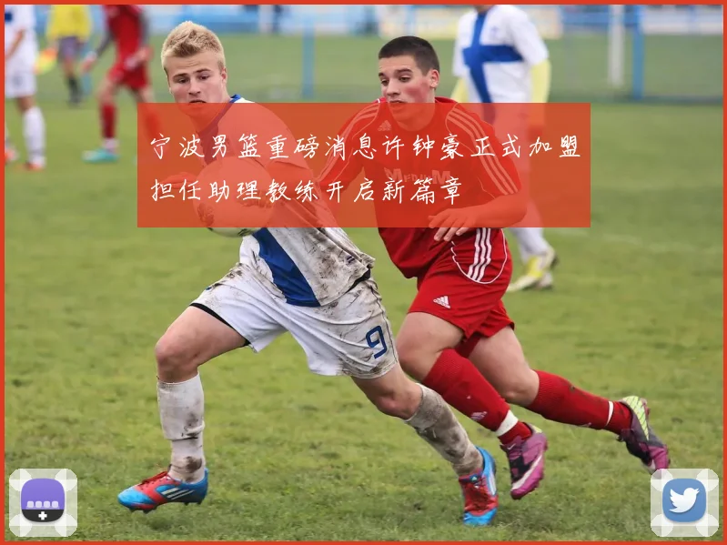 宁波男篮重磅消息许钟豪正式加盟担任助理教练开启新篇章